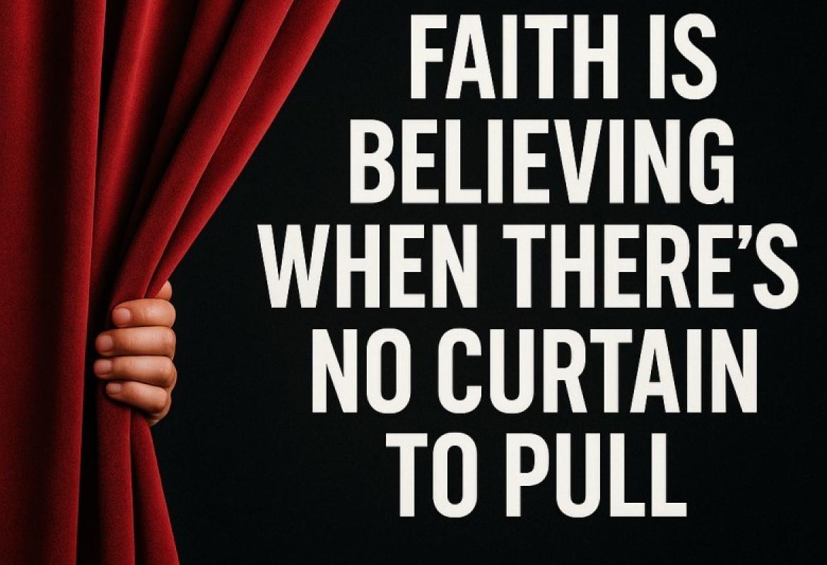 Faith is Believing When There's No Curtain to Pull